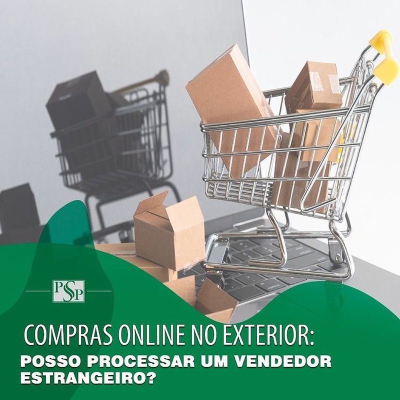 COMPRAS ONLINE NO EXTERIOR: POSSO PROCESSAR UM VENDEDOR ESTRANGEIRO?