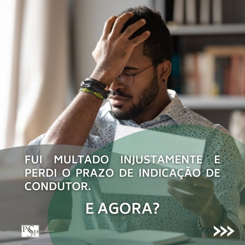 FUI MULTADO INJUSTAMENTE E PERDI O PRAZO DE INDICAÇÃO DE CONDUTOR. E AGORA?